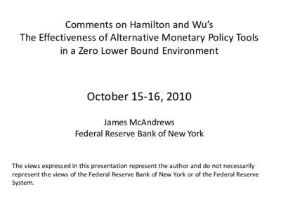 Comments on Hamilton and Wu’s The Effectiveness of Alternative Monetary Policy Tools in a Zero Lower Bound Environment October 15-16, 2010 James McAndrews