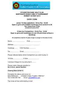 STAVERTON PARK GOLF CLUB NORTHANTS ROSE’S GIRL’S TOURNAMENT SUNDAY 5th MAY 2013 ENTRY FORM Junior 18 Hole stableford - Entry Fee - £6.00 Open to girls with CONGU handicaps from scratch to 36