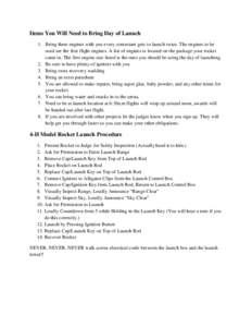 Items You Will Need to Bring Day of Launch 1. Bring three engines with you every contestant gets to launch twice. The engines to be used are the first flight engines. A list of engines is located on the package your rock