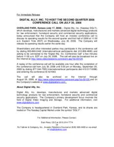 For Immediate Release  DIGITAL ALLY, INC. TO HOST THE SECOND QUARTER 2008 CONFERENCE CALL ON JULY 30, 2008 OVERLAND PARK, Kansas (July 17, 2008) – Digital Ally, Inc. (Nasdaq: DGLY), which develops, manufactures and mar