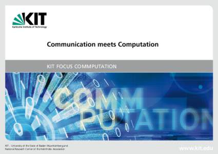Communication meets Computation KIT Focus COMMputation KIT – University of the State of Baden-Wuerttemberg and National Research Center of the Helmholtz Association