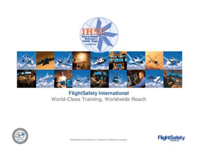 FlightSafety International World-Class Training. Worldwide Reach FlightSafety International is a Berkshire Hathaway company  FlightSafety International