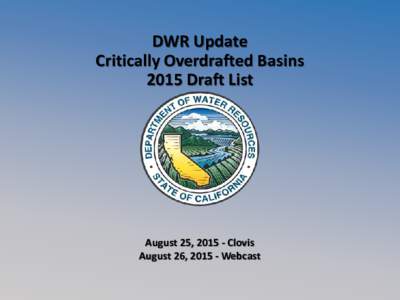 DWR Update Critically Overdrafted Basins 2015 Draft List August 25, Clovis August 26, Webcast