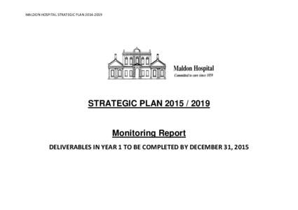 MALDON HOSPITAL STRATEGIC PLAN[removed]STRATEGIC PLAN[removed]Monitoring Report DELIVERABLES IN YEAR 1 TO BE COMPLETED BY DECEMBER 31, 2015