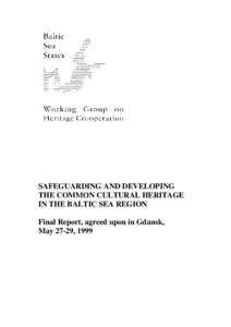 SAFEGUARDING AND DEVELOPING THE COMMON CULTURAL HERITAGE IN THE BALTIC SEA REGION Final Report, agreed upon in Gdansk, May 27-29, 1999