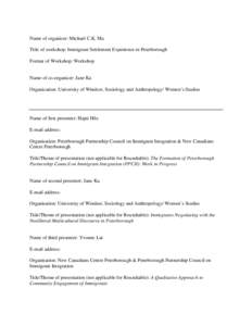 Name of organizer: Michael C.K. Ma Title of workshop: Immigrant Settlement Experience in Peterborough Format of Workshop: Workshop Name of co-organizer: Jane Ku Organization: University of Windsor, Sociology and Anthropo