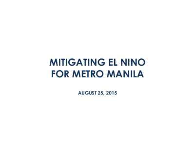 MITIGATING EL NINO FOR METRO MANILA AUGUST 25, 2015 Angat Dam Water Level Projection