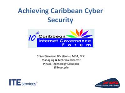 Achieving Caribbean Cyber Security Shiva Bissessar, BSc (Hons), MBA, MSc Managing & Technical Director Pinaka Technology Solutions