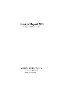 Financial Report 2013 Fiscal year ended March 31, 2013 YAMADA DENKI CO., LTD. 1-1, Sakae-cho, Takasaki-shi, GunmaJapan