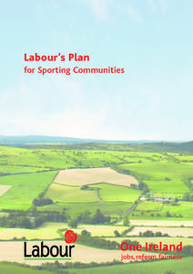 Labour’s Plan for Sporting Communities Labour’s plan for sporting communities Executive Summary For Irish people, sport is a national passion. It is a cornerstone of our national