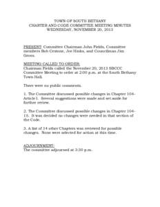 TOWN OF SOUTH BETHANY CHARTER AND CODE COMMITTEE MEETING MINUTES WEDNESDAY, NOVEMBER 20, 2013 PRESENT: Committee Chairman John Fields, Committee members Bob Cestone, Joe Hinks, and Councilman Jim