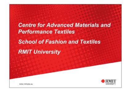 Centre for Advanced Materials and Performance Textiles School of Fashion and Textiles RMIT University  Core research activitiesTextiles for Protection/Production/Performance/Comfort