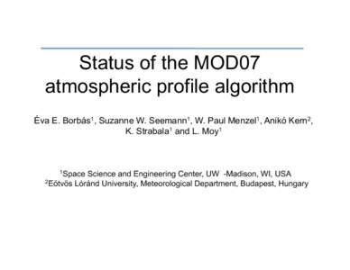 Status of the MOD07 atmospheric profile algorithm Éva E. Borbás1, Suzanne W. Seemann1, W. Paul Menzel1, Anikó Kern2, K. Strabala1 and L. Moy1  1Space