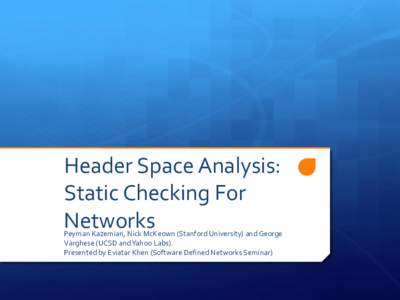 Header Space Analysis: Static Checking For Networks Peyman Kazemian, Nick McKeown (Stanford University) and George Varghese (UCSD and Yahoo Labs).