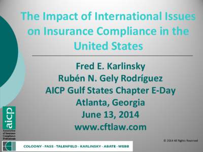 The Impact of International Issues on Insurance Compliance in the United States Fred E. Karlinsky Rubén N. Gely Rodríguez AICP Gulf States Chapter E-Day