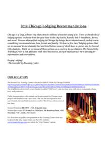 2014 Chicago Lodging Recommendations Chicago is a large, vibrant city that attracts millions of tourists every year. There are hundreds of lodging options to choose from for your time in the city: hotels, hostels, bed & 