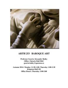 ARTH 253 BAROQUE ART Professor Gauvin Alexander Bailey Office: Ontario Hall 306C [removed] Autumn 2014: Monday 11:30-1:00; Thursday 1:00-2:30 Kingston Hall 101