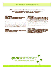 wholesale ordering information To find out more about how Green Paper Company can help you build a greener planet and a greener bottom line – in 18 stylish colors – please contact us. We would love to hear from you! 