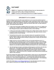 FACT SHEET AGENCY: U.S. Department of Health and Human Services, Administration for Children and Families, Office of Refugee Resettlement SUBJECT: Summary of ORR Benefits and Services to Eligible Populations  ORR BENEFIT