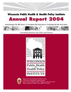 Wisconsin Public Health & Health Policy Institute  Annual Report 2004 Patrick Remington, MD, MPH, Director • D. Paul Moberg, PhD, Deputy Director • David Kindig, MD, PhD, Senior Advisor  Translating Research into Pol