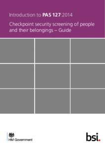 Introduction to PAS 127:2014 Checkpoint security screening of people and their belongings – Guide Introduction PAS 127:2014 is a guide to checkpoint security screening of people