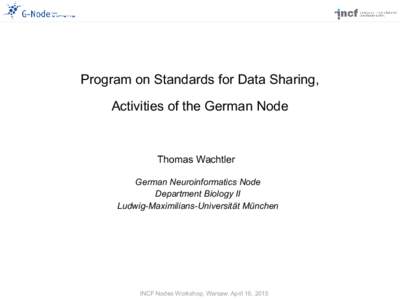 Program on Standards for Data Sharing, Activities of the German Node Thomas Wachtler German Neuroinformatics Node Department Biology II