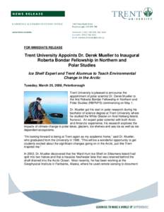 FOR IMMEDIATE RELEASE  Trent University Appoints Dr. Derek Mueller to Inaugural Roberta Bondar Fellowship in Northern and Polar Studies Ice Shelf Expert and Trent Alumnus to Teach Environmental