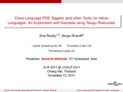 Cross Language POS Taggers (and other Tools) for Indian Languages: An Experiment with Kannada using Telugu Resources Siva Reddy1,2 , Serge Sharoff3 1  Lexical Computing Ltd, UK