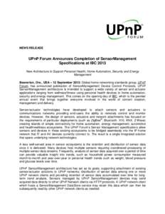 NEWS RELEASE  UPnP Forum Announces Completion of SensorManagement Specifications at IBC 2013 New Architecture to Support Personal Health, Home Automation, Security and Energy Management