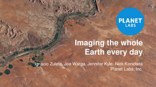 Imaging the whole Earth every day Ignacio Zuleta, Joe Warga, Jennifer Kyle, Nick Konidaris Planet Labs, Inc.  Planet Labs helps you