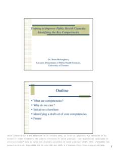 Training to Improve Public Health Capacity: Identifying the Key Competencies Dr. Brent Moloughney Lecturer, Department of Public Health Sciences, University of Toronto