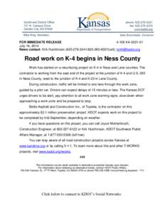 FOR IMMEDIATE RELEASE[removed]KA[removed]July 14, 2014 News contact: Kirk Hutchinson[removed][removed]cell); [removed]  Road work on K-4 begins in Ness County