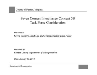 County of Fairfax, Virginia  Seven Corners Interchange Concept 5B Task Force Consideration Presented to