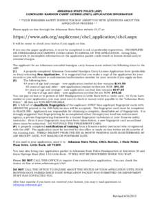 ARKANSAS STATE POLICE (ASP) CONCEALED HANDGUN CARRY LICENSE (CHCL) APPLICATION INFORMATION * *YOUR FIREARMS SAFETY INSTRUCTOR MAY ASSIST YOU WITH QUESTIONS ABOUT THE APPLICATION PROCESS * * Please apply on-line through t