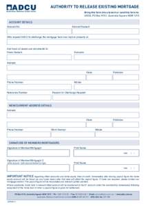 AUTHORITY TO RELEASE EXISTING MORTGAGE Bring this form into a branch or send this form to: ADCU, PO Box H151, Australia Square NSW 1215 ACCOUNT DETAILS Account No.