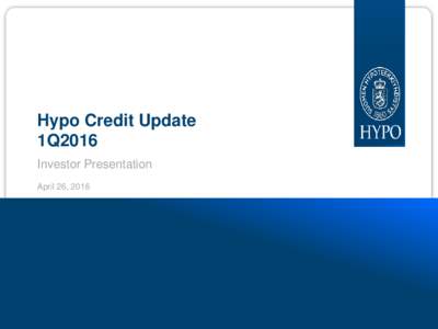 Hypo Credit Update 1Q2016 Investor Presentation April 26, 2016  Secure Way for Better Living