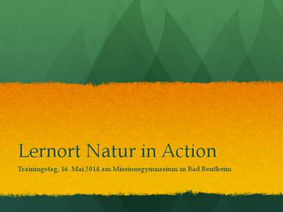 Lernort Natur in Action Trainingstag, 16. Mai 2014 am Missionsgymnasium in Bad Bentheim Denken was geht – Motte und Urmel machen mit!