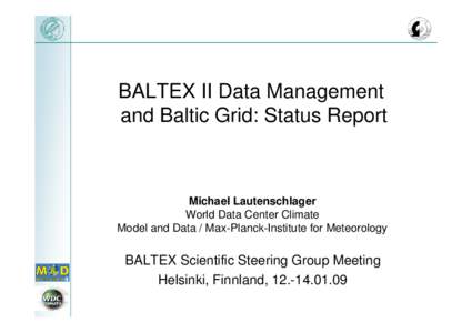 BALTEX II Data Management and Baltic Grid: Status Report Michael Lautenschlager World Data Center Climate Model and Data / Max-Planck-Institute for Meteorology