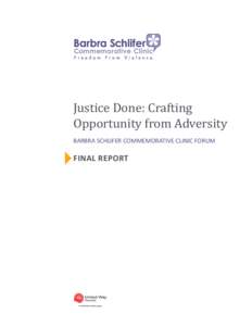 Justice Done: Crafting Opportunity from Adversity Barbra Schlifer Commemorative Clinic Forum FINAL REPORT