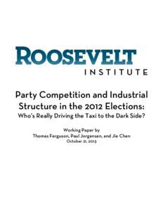 Party Competition and Industrial Structure in the 2012 Elections: Who’s Really Driving the Taxi to the Dark Side? Working Paper by Thomas Ferguson, Paul Jorgensen, and Jie Chen October 21, 2013