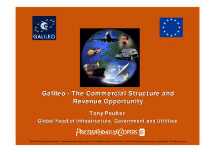 Galileo - The Commercial Structure and Revenue Opportunity Tony Poulter Global Head of Infrastructure, Government and Utilities  ©2002 PricewaterhouseCoopers. PricewaterhouseCoopers refers to the individual member firms