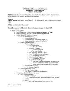 AAFCO Board Conference Call Minutes Wednesday, 12 February[removed]:00am-12:30pm EST BOD Present: Ken Bowers, Richard Ten Eyck, Ali Kashani, Doug Lueders, Dan Danielson, Linda Morrison, Tim Darden, Sam Davis, Mark LeBlanc