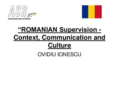 “ROMANIAN Supervision Context, Communication and Culture OVIDIU IONESCU ROMANIAN Supervision