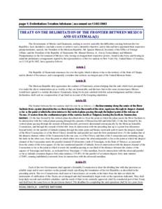 page 1| Delimitation Treaties Infobase | accessed on[removed]TREATY ON THE DELIMITATION OF THE FRONTIER BETWEEN MEXICO AND GUATEMALA(1) The Governments of Mexico and Guatemala, seeking to resolve amicably the difficu