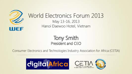 World Electronics Forum 2013 May 13-16, 2013 Hanoi Daewoo Hotel, Vietnam Tony Smith