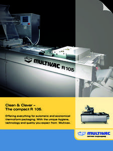 Clean & Clever – The compact R 105. Offering everything for automatic and economical thermoform packaging. With the unique hygiene, technology and quality you expect from Multivac.