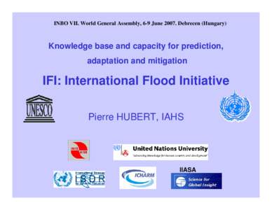 INBO VII. World General Assembly, 6-9 JuneDebrecen (Hungary)  Knowledge base and capacity for prediction, adaptation and mitigation  IFI: International Flood Initiative