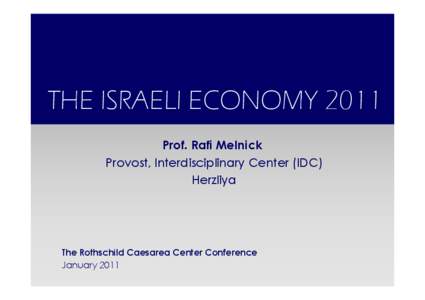 THE ISRAELI ECONOMY 2011 Prof. Rafi Melnick Provost, Interdisciplinary Center (IDC) Herzliya  The Rothschild Caesarea Center Conference