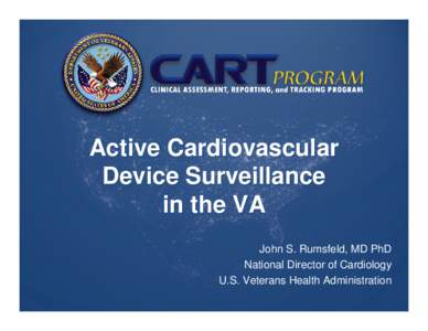 Active Cardiovascular Device Surveillance in the VA John S. Rumsfeld, MD PhD National Director of Cardiology U.S. Veterans Health Administration