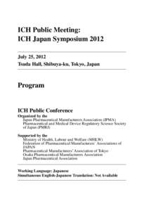 ICH Public Meeting: ICH Japan Symposium 2012 July 25, 2012 Tsuda Hall, Shibuya-ku, Tokyo, Japan  Program